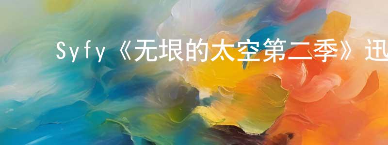 陈斌武的动漫综艺大全,Syfy《无垠的太空第二季》迅雷下载/在线观看/百度云-魔幻/科幻-美剧天堂